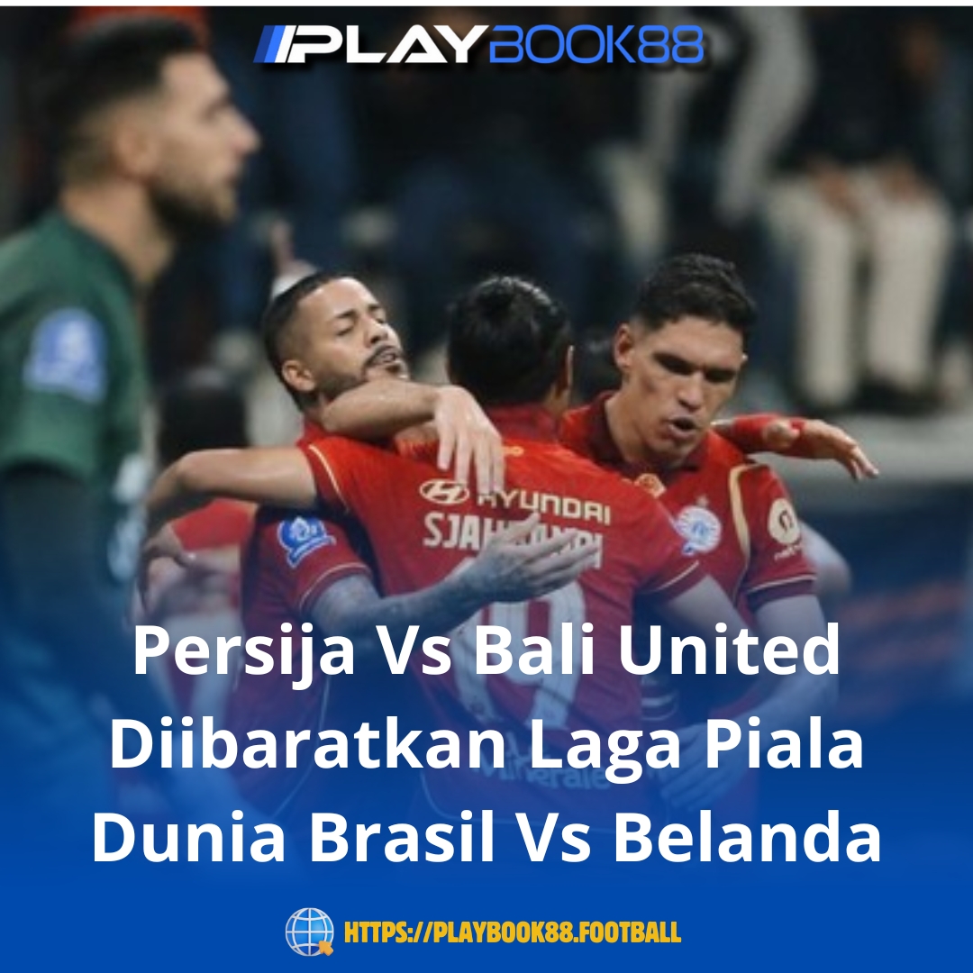Persija Jakarta vs Bali United Diibaratkan Laga Piala Dunia Brasil vs Belanda: Laga Panas Liga 1 Makin Bergengsi